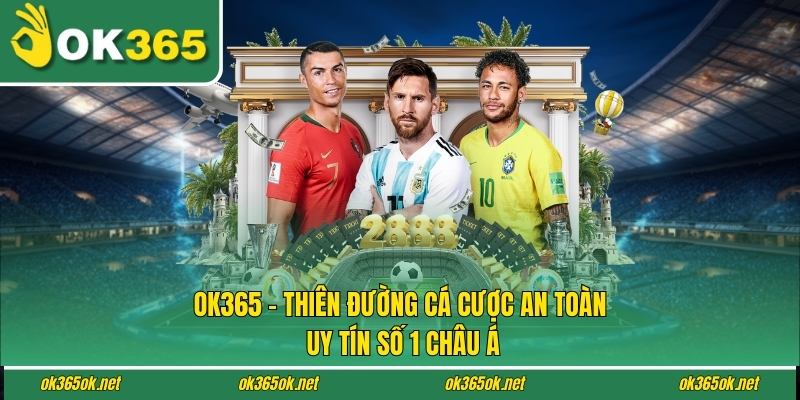 Ok365 - Thiên Đường Cá Cược An Toàn, Uy Tín Số 1 Châu Á